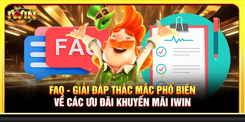 FAQ - Giải đáp thắc phổ biến về các ưu đãi, khuyến mãi Iwin