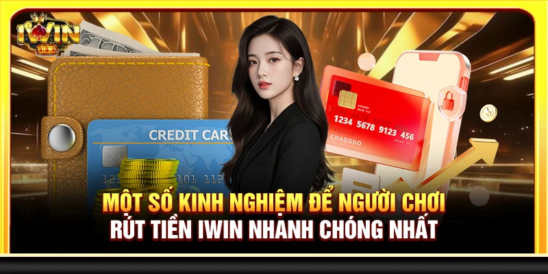 Một số kinh nghiệm để người chơi rút tiền Iwin nhanh chóng nhất