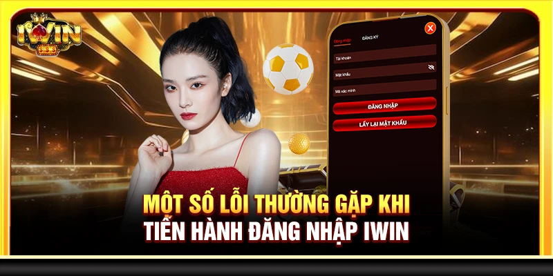 Một số lỗi thường gặp khi tiến hành đăng nhập Iwin