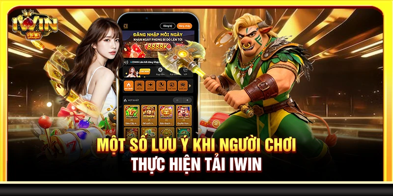 Một số lưu ý khi người chơi thực hiện tải Iwin