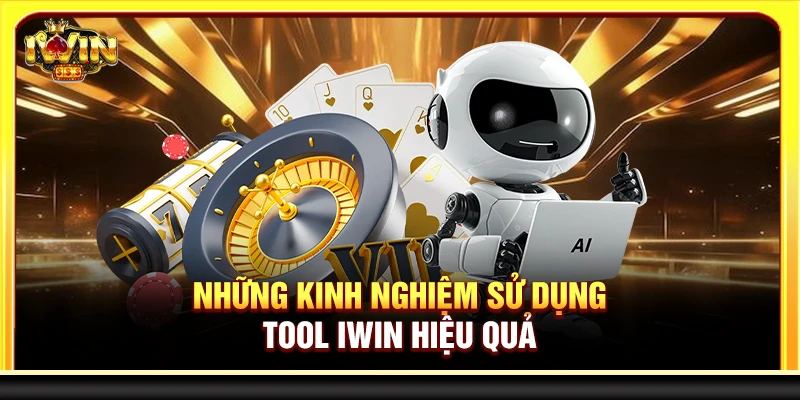 Những kinh nghiệm sử dụng tool Iwin hiệu quả