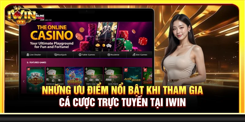 Những ưu điểm nổi bật khi tham gia cá cược trực tuyến tại Iwin